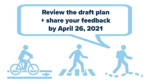 Symbols of biker, walker, and hiker with words "Review the draft plan and share your feedback by April 26, 2021"